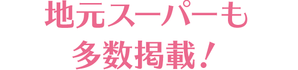 地元スーパーも 多数掲載！